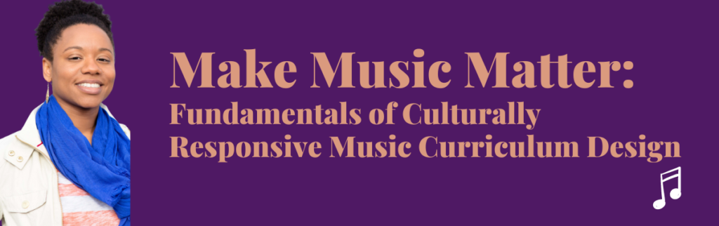 Make Music matter. Fundamentals of Culturally responsive music curriculum design