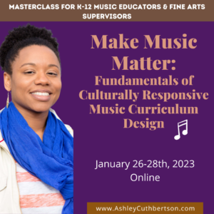 Masterclass for K-12 music educators and fine arts supervisors. Make music matter: fundamentals of culturally responsive music curriculum design. January 26-28th, 2023 online. 