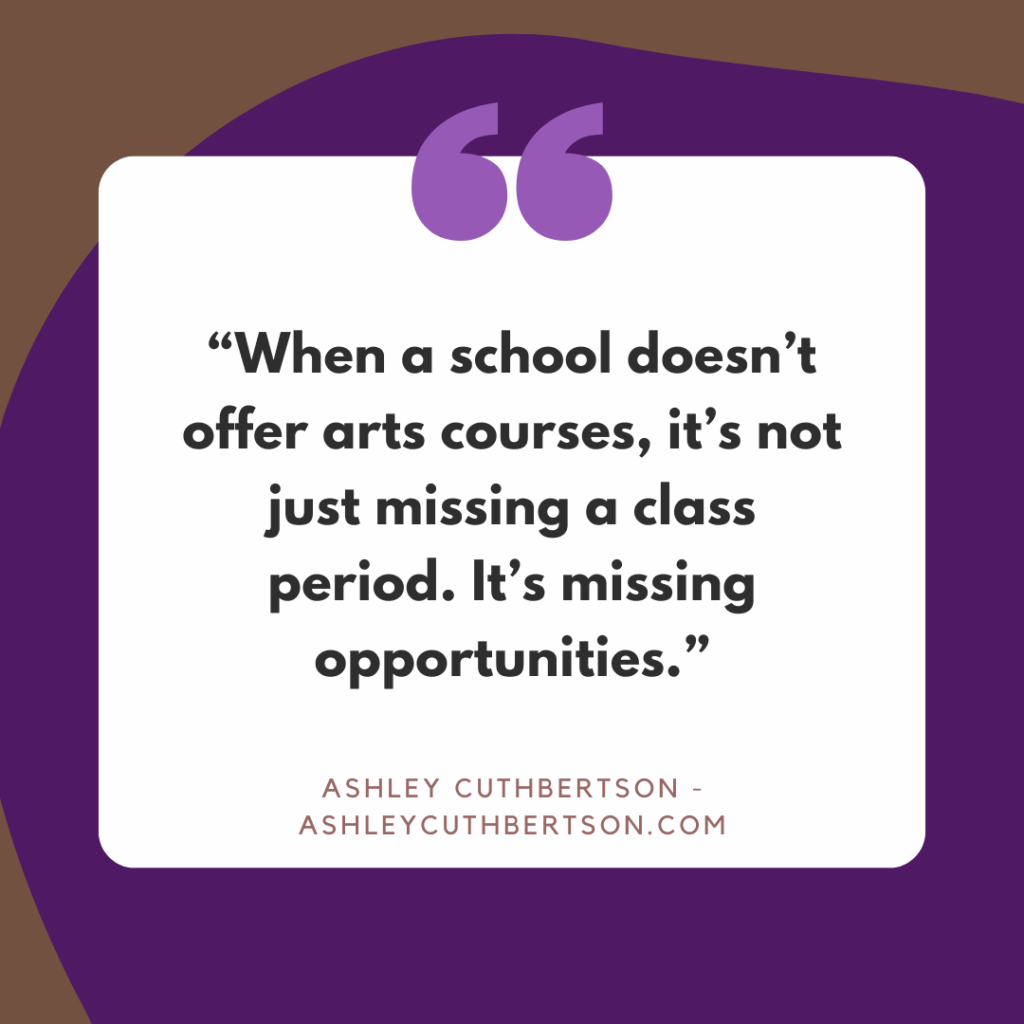 Quote on purple and black background: "When a school doesn't offer arts courses, it's not just missing a class period. It's missing opportunities" - Ashley Cuthbertson, AshleyCuthbertson.com