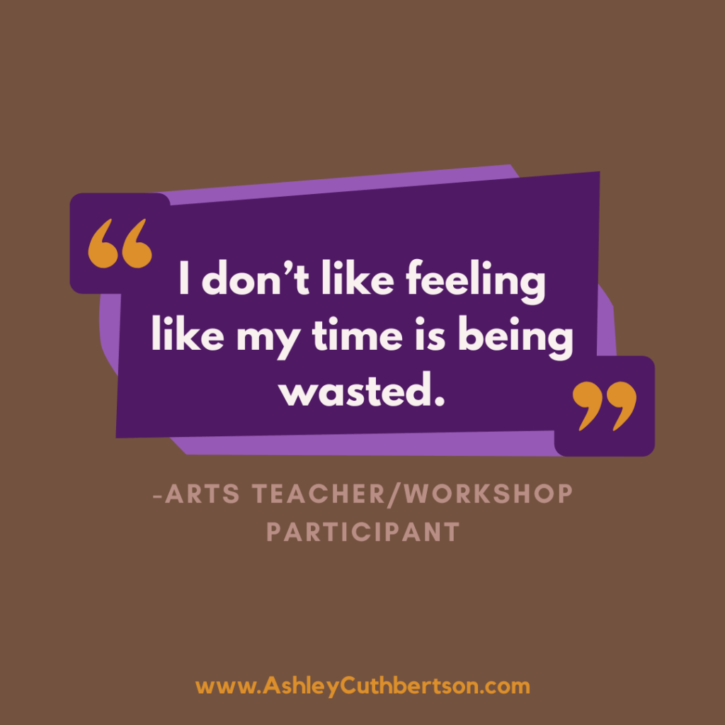 Quote graphic with teacher feedback: “I don’t like feeling like my time is being wasted.” Used to illustrate the challenge of ineffective professional development for arts educators.
