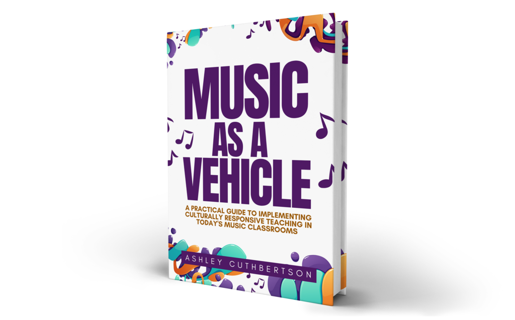 Book cover of Music As a Vehicle: A Practical Guide to Implementing Culturally Responsive Teaching in Today's Music Classrooms. By author Ashley Cuthbertson. PD for music teachers. PD for arts teachers. Culturally responsive music teaching. Culturally responsive arts teaching.